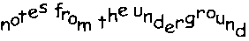 [Notes from The Underground]
